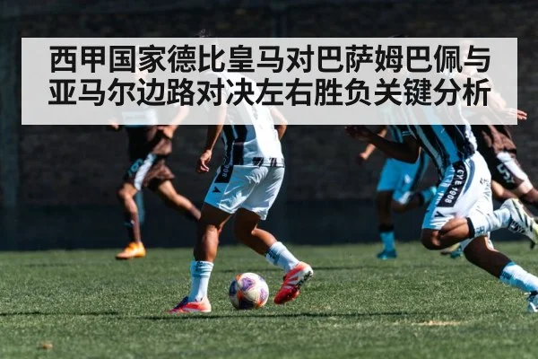 西甲国家德比皇马对巴萨姆巴佩与亚马尔边路对决左右胜负关键分析